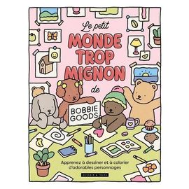Le Petit Monde Trop Mignon De Bobbie Goods - Apprends À Dessiner Et À Colorier D'adorables Personnages