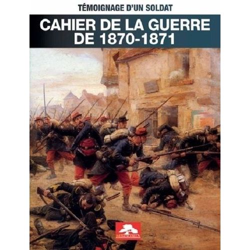 Cahier De La Guerre De 1870-1871 - Témoignage D'un Soldat