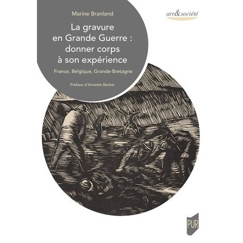 La Gravure En Grande Guerre : Donner Corps À Son Expérience - France, Belgique, Grande-Bretagne