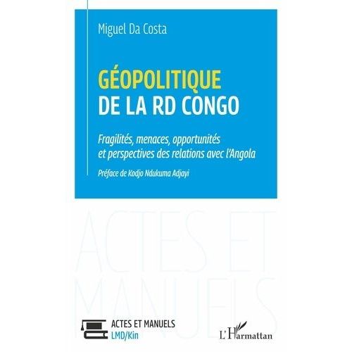 Géopolitique De La Rd Congo - Fragilités, Menaces, Opportunités Et Perspectives Des Relations Avec L'angola