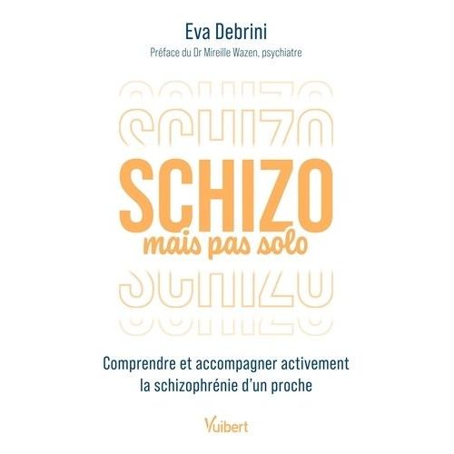 Schizo Mais Pas Solo - Comprendre Et Accompagner Activement La Schizophrénie D?Un Proche