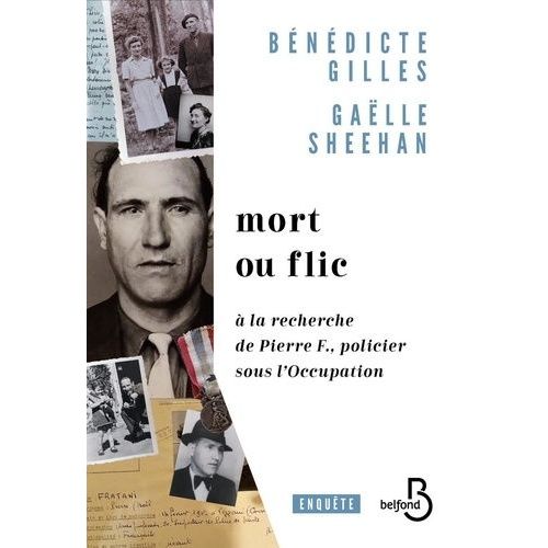 Mort Ou Flic - A La Recherche De Pierre F., Policier Sous L'occupation