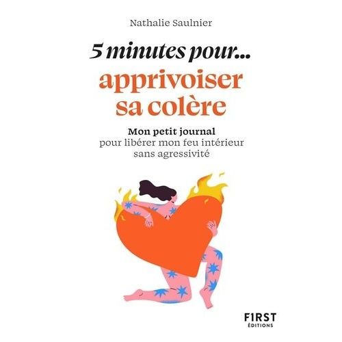 5 Minutes - Pour Apprivoiser Sa Colère - Mon Petit Journal Pour Libérer Mon Feu Intérieur Sans Agressivité