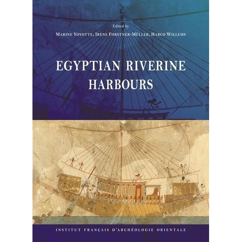 Egyptian Riverine Harbours - Proceedings Of The Symposium Held At Ifao, Cairo (15th-18th September 2019)