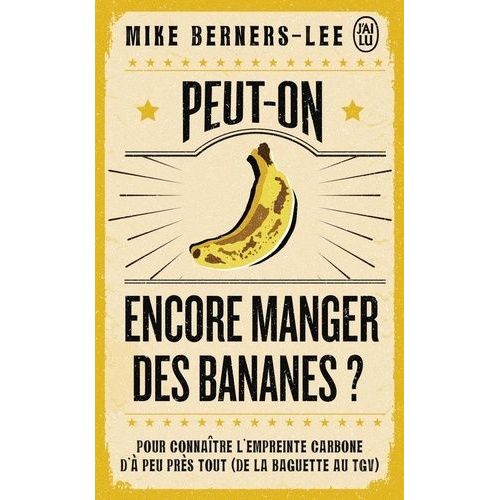 Peut-On Encore Manger Des Bananes ? - Pour Connaître L'empreinte Carbone D'à Peu Près Tout (De La Baguette Au Tgv)