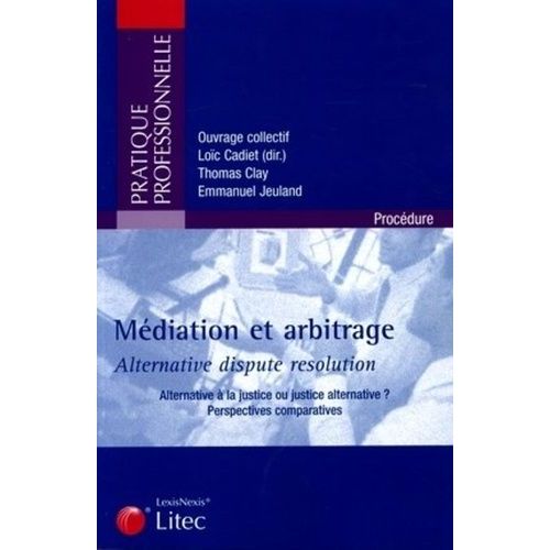 Médiation & Arbitrage, Alternative Dispute Résolution - Alternative À La Justice Ou Justice Alternative ? Perspectives Comparatives