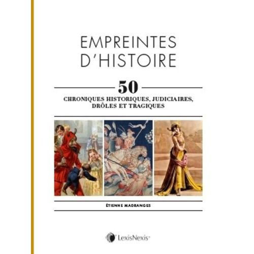 Empreintes D'histoire, 50 Chroniques Historiques, Judiciaires, Drôles Et Tragiques - Tome 1