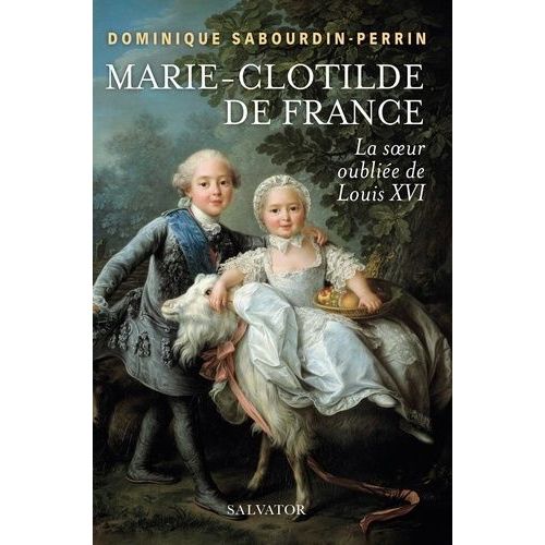 Marie-Clotilde De France - La Soeur Oubliée De Louis Xvi