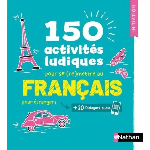 Français - 150 Activités Ludiques Pour Se (Re)Mettre Au Français Pour Étrangers