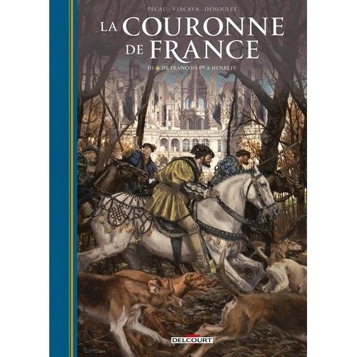La Couronne De France - Tome 3 - De François 1er À Henri Iv
