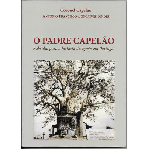 O Padre Capelao. Subsidio Para A Historia Da Igreja Em Portugal.