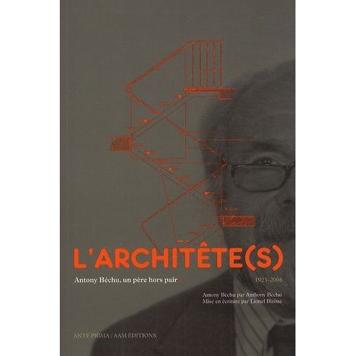 L'architête(S) - Antony Béchu, Un Père Hors Pair (1921-2006)