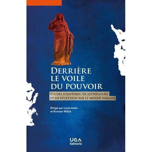 Derrière Le Voile Du Pouvoir - Etudes D'histoire, De Littérature Et De Réception Sur Le Monde Romain
