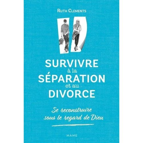 Survivre À La Séparation Et Au Divorce - Se Reconstruire Sous Le Regard De Dieu