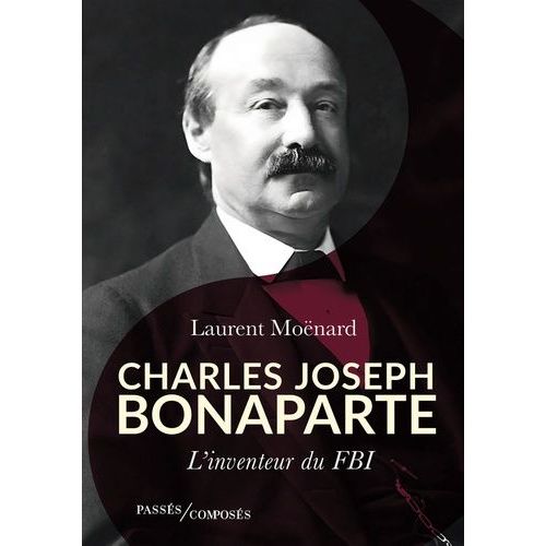 Charles-Joseph Bonaparte - L'inventeur Du Fbi