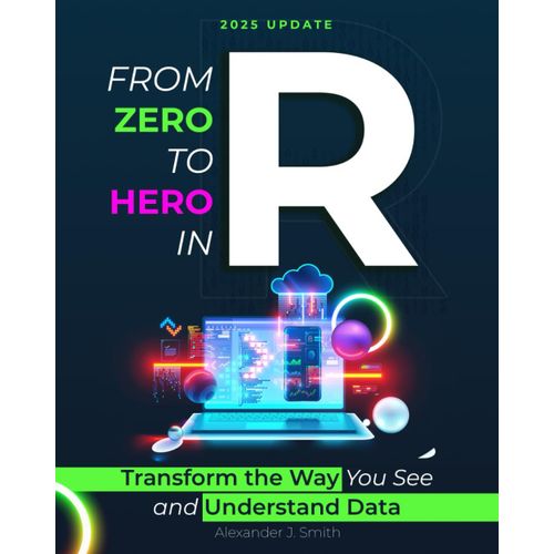 From Zero To Hero In R: Transform The Way You See And Understand Data