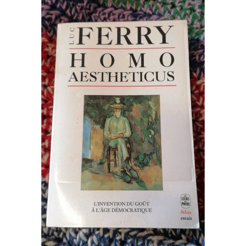 Homo Aestheticus " L Invention Du Goût À L Age Démocratique" De Luc Ferry