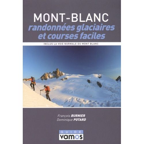 Mont-Blanc, Randonnées Glaciaires Et Courses Faciles - Le Topo-Guide Des Plus Belles Randonnées Glaciaires Et Courses Faciles Du Massif Du Mont-Blanc, Incluant Les Bases Techniques...