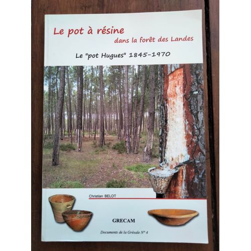 Le Pot À Résine Dans La Forêt Des Landes - Le Pot Hugues 1845-190 : Documents De La Grésale N 4 /Christian Belot