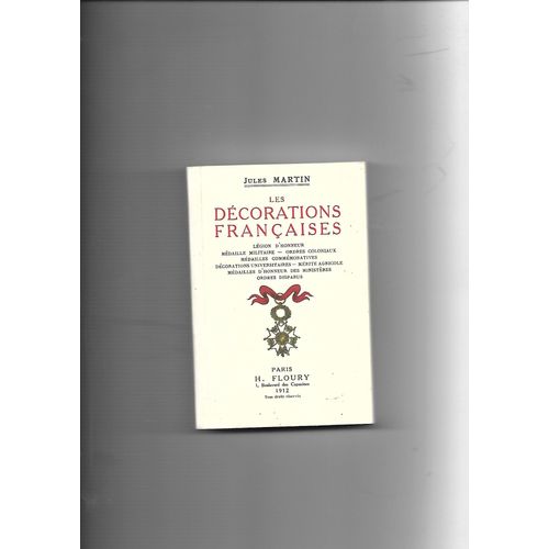 Jules Martin : Les Décorations Françaises - Légion D'honneur, Médaille Militaire, Ordres Coloniaux, Médailles Commémoratives, Décorations Universitaires, Mérite Agricole...