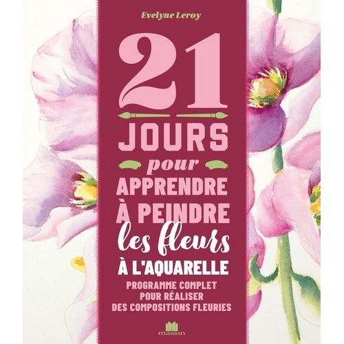 21 Jours Pour Apprendre À Peindre Des Fleurs À L'aquarelle - Programme Complet Pour Réaliser Des Compositions Fleuries