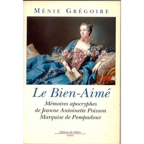 Le Bien-Aimé - Mémoires Apocryphes De Jeanne Antoinette Poisson, Marquise De Pompadour