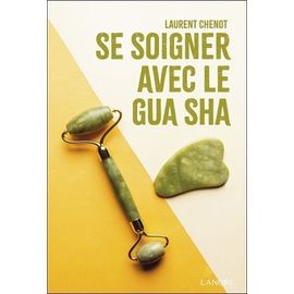 Se Soigner Avec Le Gua Sha - Guide Pour Une Guérison Naturelle Et Une Beauté Intemporelle