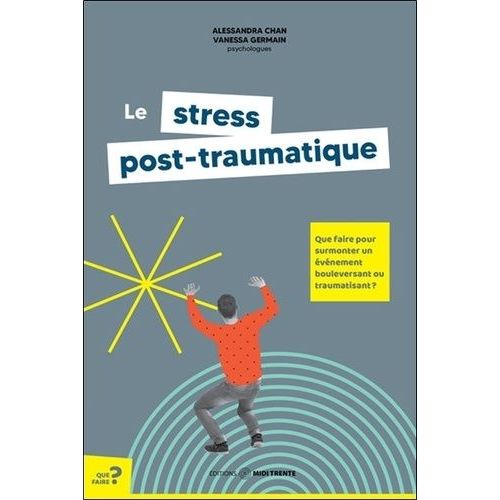 Le Stress Post-Traumatique - Que Faire Pour Surmonter Un Événement Bouleversant Ou Traumatisant ?