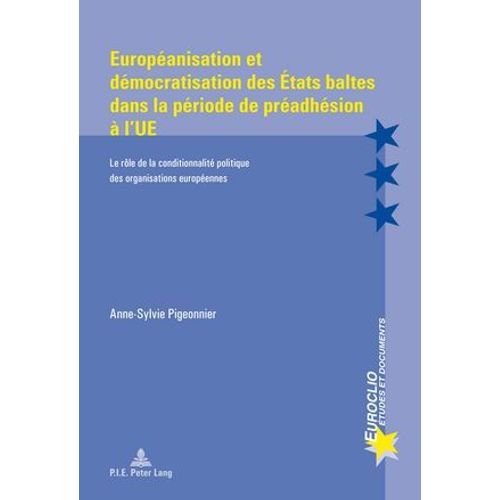 Européanisation Et Démocratisation Des États Baltes Dans La Période De Préadhésion À L'ue
