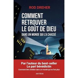 Comment Retrouver Le Goût De Dieu Dans Un Monde Qui L'a Chassé