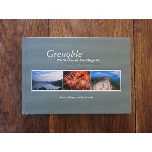 Grenoble Entre Lacs Et Montagnes De Florence Lelong Et Jean-Louis Laroche. Altair Éditions. 2005