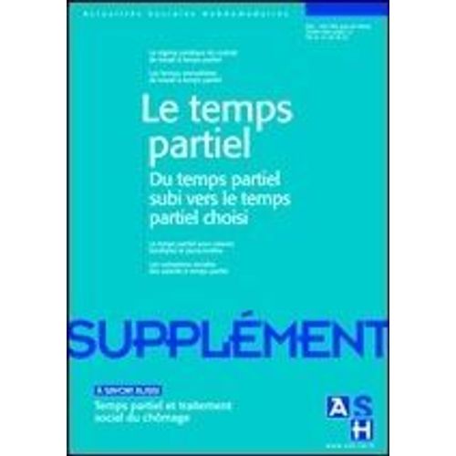 Ash - Actualités Sociales Hebdomadaires - Supplément Hors-Série N° 2267 : Temps Partiel: Du Subi Vers Le Choisi - Tps Partiel Pr Raisons Familiales Et Personnelles - Traitement Social Du Chômage