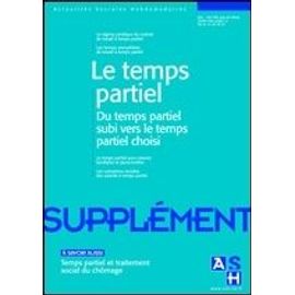 Ash - Actualités Sociales Hebdomadaires - Supplément Hors-Série N° 2267 : Temps Partiel: Du Subi Vers Le Choisi - Tps Partiel Pr Raisons Familiales Et Personnelles - Traitement Social Du Chômage