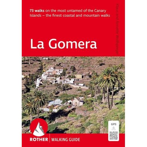 La Gomera - 73 Selected Walks On The Coasts And In The Mountains Of The Most Ubtamed Of The Canary Islands