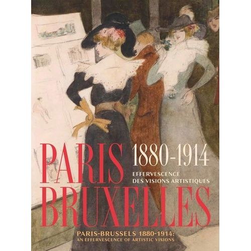 Paris-Bruxelles 1880-1914 - Effervescence Des Visions Artistiques