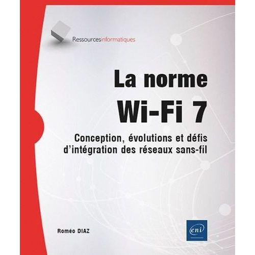 La Norme Wi-Fi 7 - Conception, Évolutions Et Défis D'intégration Des Réseaux Sans-Fil