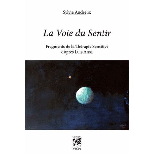 La Voie Du Sentir - Fragments De La Thérapie Sensitive D'après Luis Ansa