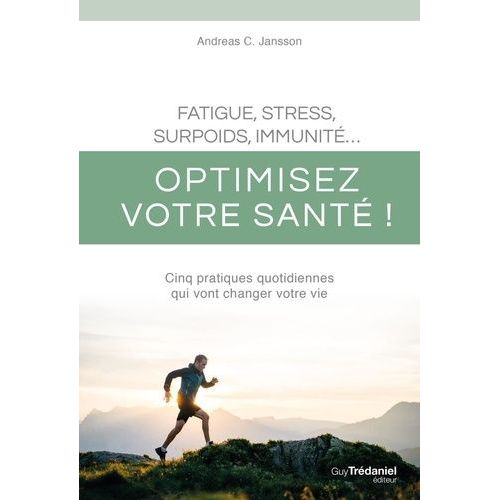 Fatigue, Stress, Surpoids, Immunité... - Optimisez Votre Santé ! Cinq Pratiques Quotidiennes Qui Vont Changer Votre Vie