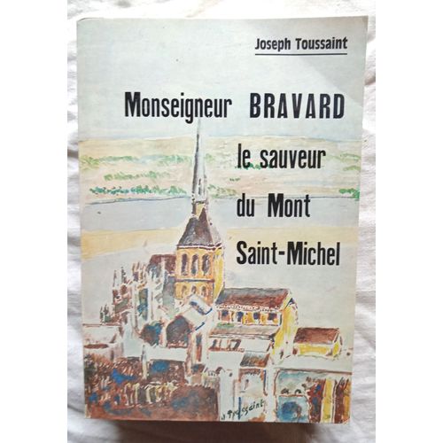 Joseph Toussaint, Monseigneur Bravard : Le Sauveur Du Mont Saint-Michel, Editions De L'avranchin, 1978
