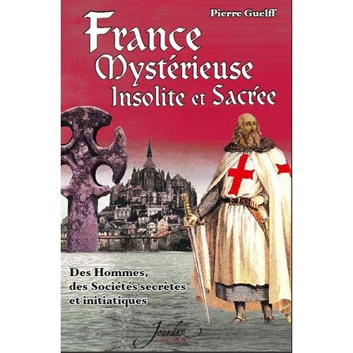 France Mystérieuse, Insolite Et Sacrée - Des Hommes, Des Sociétés Secrètes Et Initiatiques