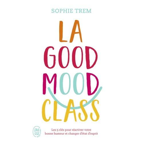 La Good Mood Class - Les 5 Clés Pour Réactiver Votre Bonne Humeur Et Changer D'état D'esprit