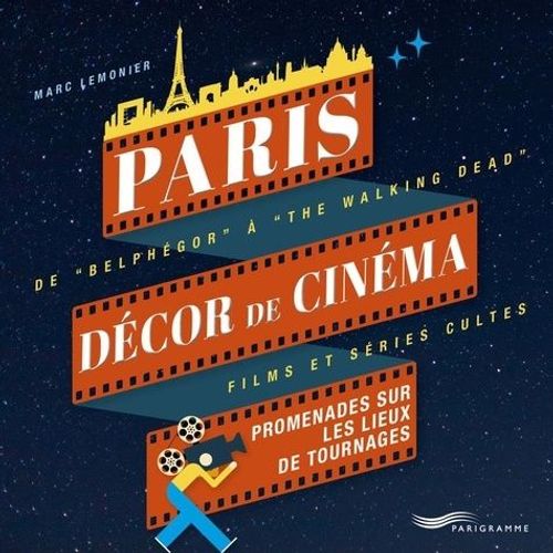 Paris Décor De Cinéma - Promenades Sur Les Lieux De Tournages : De "Belphégor" À "The Walking Dead", Films Et Séries Cultes