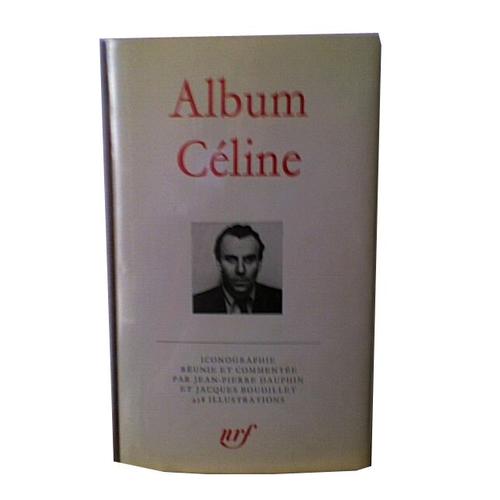 Album Céline. Iconographie Réunie Et Commentée Par J.-P. Dauphin Et J. Boudillet. 557 Illustrations