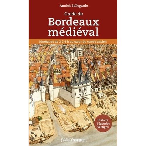 Guide Du Bordeaux Médiéval - Itinéraires De 3 À 4 H Au Coeur Du Centre Ancien