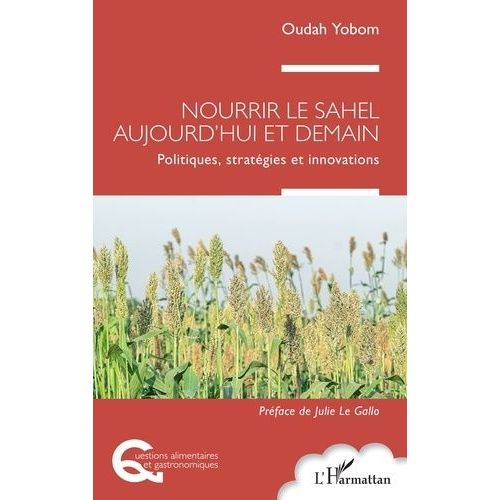 Nourrir Le Sahel Aujourd'hui Et Demain - Politiques, Stratégies Et Innovations