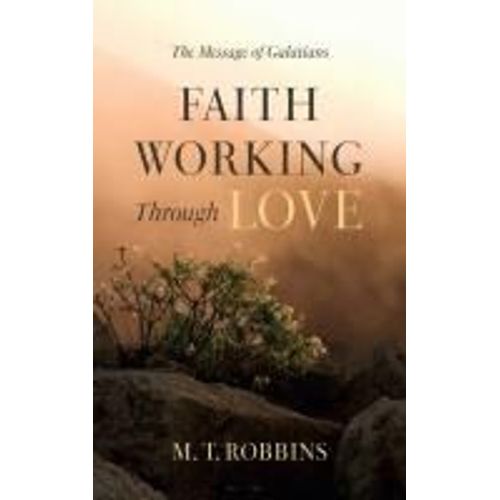 Faith Working Through Love: The Message Of Galatians