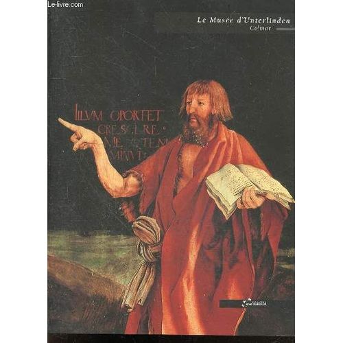 Le Musée D Unterlinden De Colmar - Collection Musées Et Monuments De France - Histoire Du Musée, Collections Archeologiqus, Objets D Art Et Sculpture, Peinture Des Primitifs Allemands, Arts Decoratifs, Arts Et Traditions Populaires, Art Moderne ...