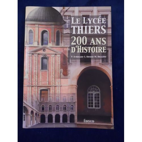 Le Lycée Thiers - 200 Ans D'histoire (Marseille) - Pierre Echinard / Sylvie Orsoni / Marc Dragoni - Éditions Edisud - 2004 - 275 Pages