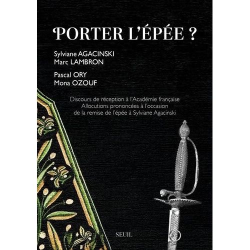 Porter L'épée ? - Allocutions Prononcées À L'occasion De La Remise De L'épée Et Discours De Réception À L'académie Française