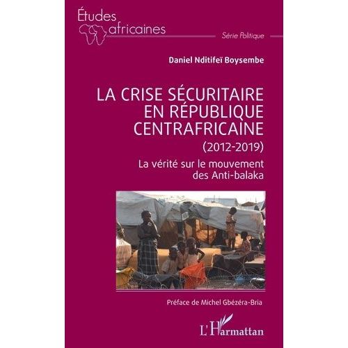 La Crise Sécuritaire En République Centrafricaine (2012-2019) - La Vérité Sur Le Mouvement Des Anti-Balaka